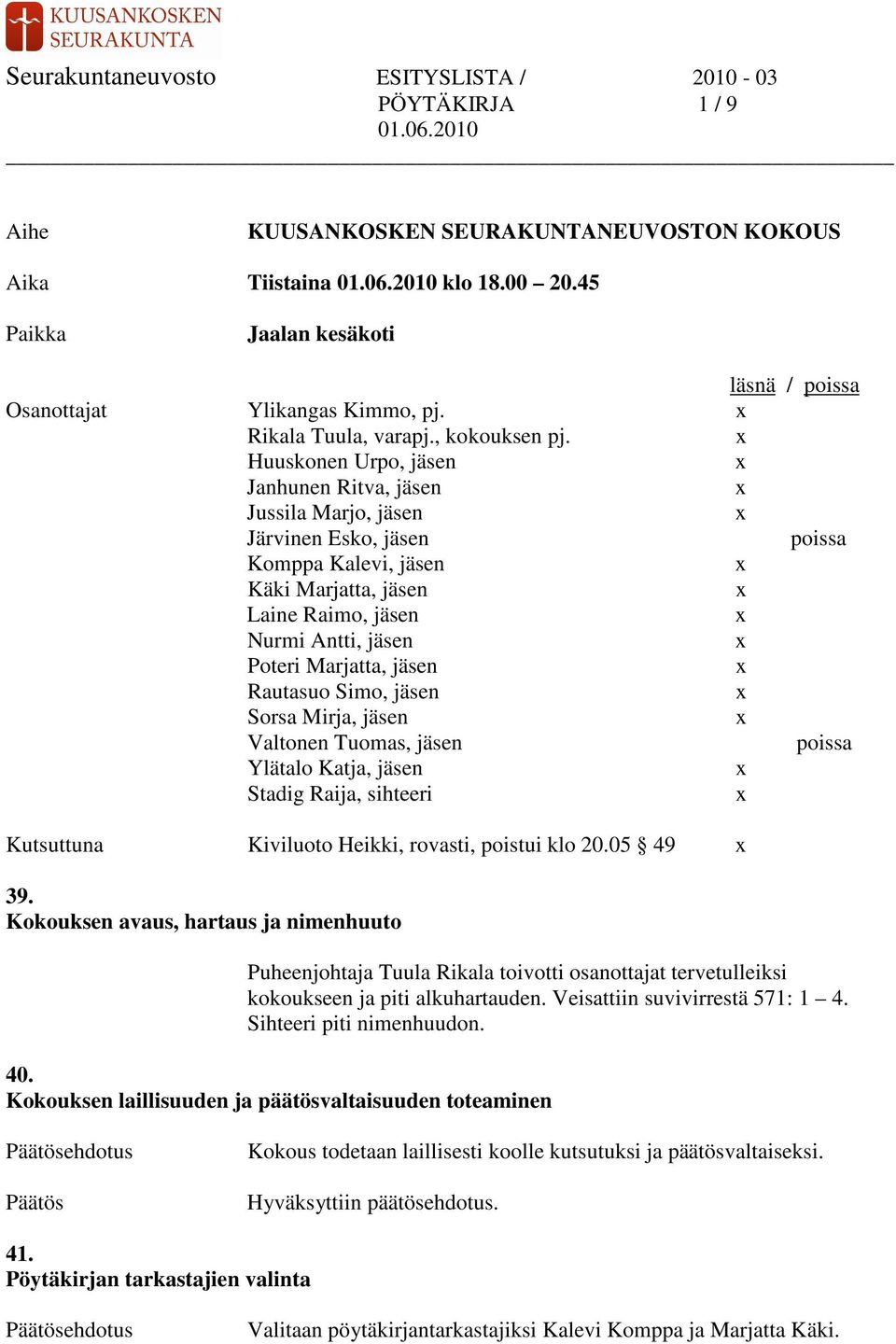 Rautasuo Simo, jäsen Sorsa Mirja, jäsen Valtonen Tuomas, jäsen poissa Ylätalo Katja, jäsen Stadig Raija, sihteeri Kutsuttuna Kiviluoto Heikki, rovasti, poistui klo 20.05 49 39.