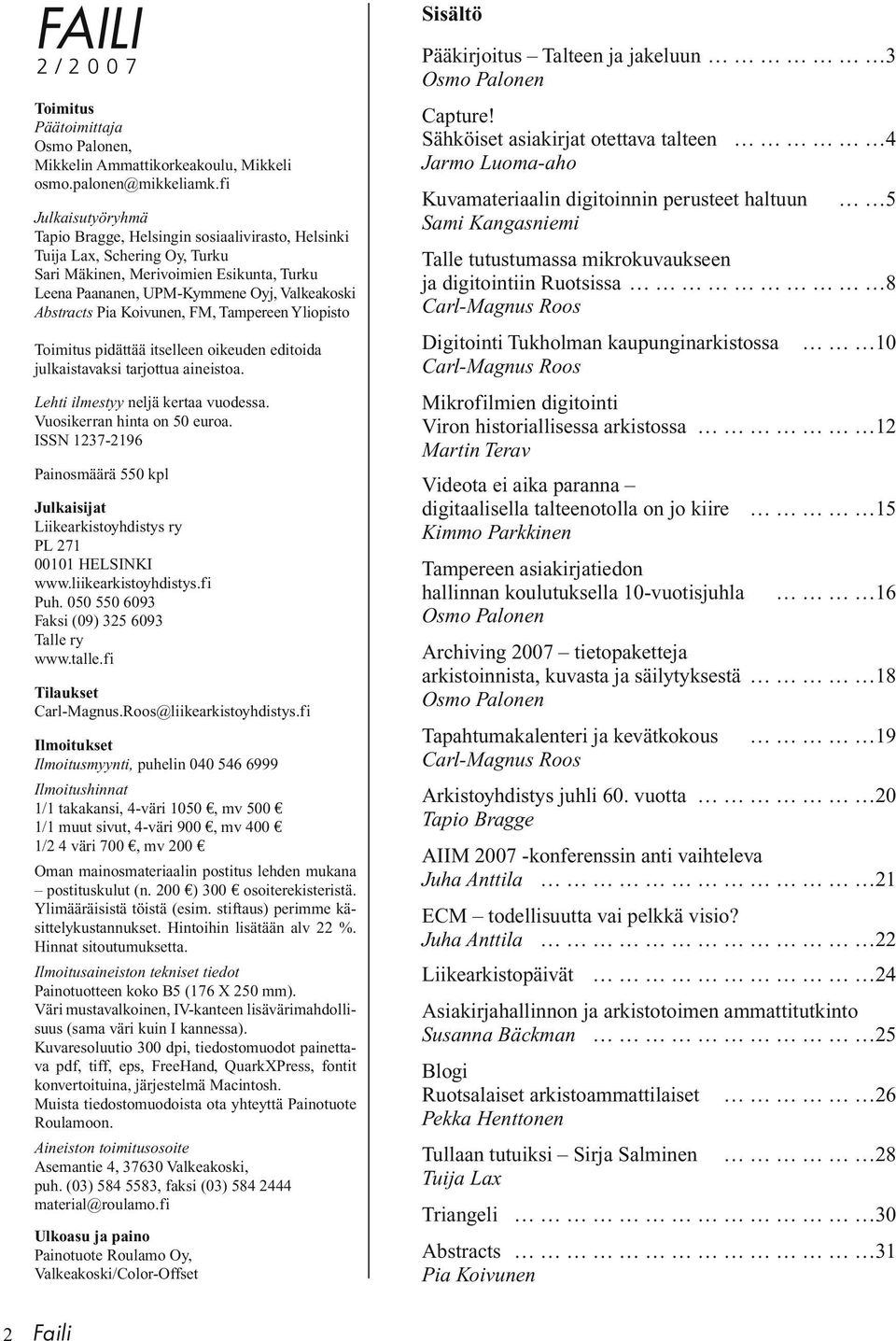 Pia Koivunen, FM, Tampereen Yliopisto Toimitus pidättää itselleen oikeuden editoida julkaistavaksi tarjottua aineistoa. Lehti ilmestyy neljä kertaa vuodessa. Vuosikerran hinta on 50 euroa.