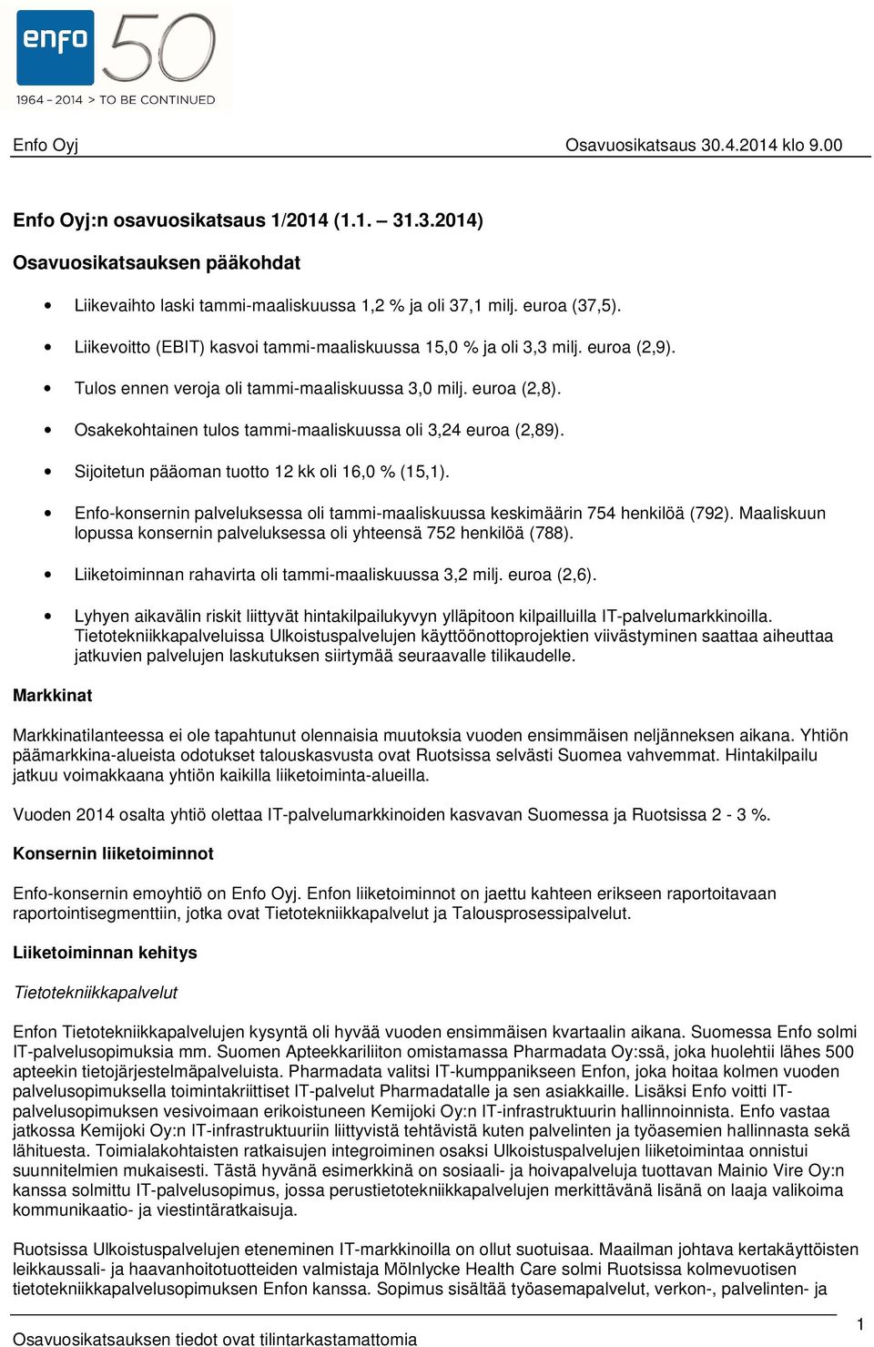 Osakekohtainen tulos tammi-maaliskuussa oli 3,24 euroa (2,89). Sijoitetun pääoman tuotto 12 kk oli 16,0 % (15,1). Enfo-konsernin palveluksessa oli tammi-maaliskuussa keskimäärin 754 henkilöä (792).