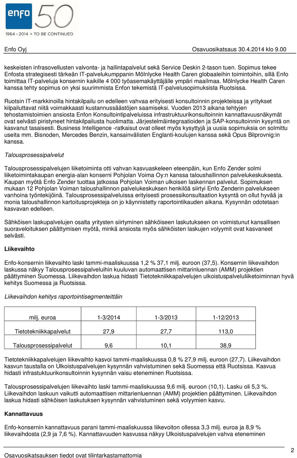 maailmaa. Mölnlycke Health Caren kanssa tehty sopimus on yksi suurimmista Enfon tekemistä IT-palvelusopimuksista Ruotsissa.