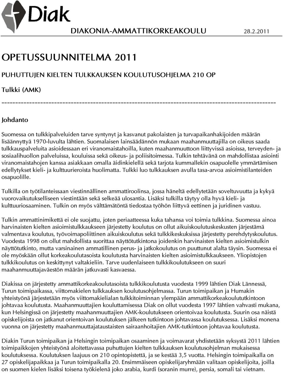 Johdanto Suomessa on tulkkipalveluiden tarve syntynyt ja kasvanut pakolaisten ja turvapaikanhakijoiden määrän lisäännyttyä 1970-luvulta lähtien.