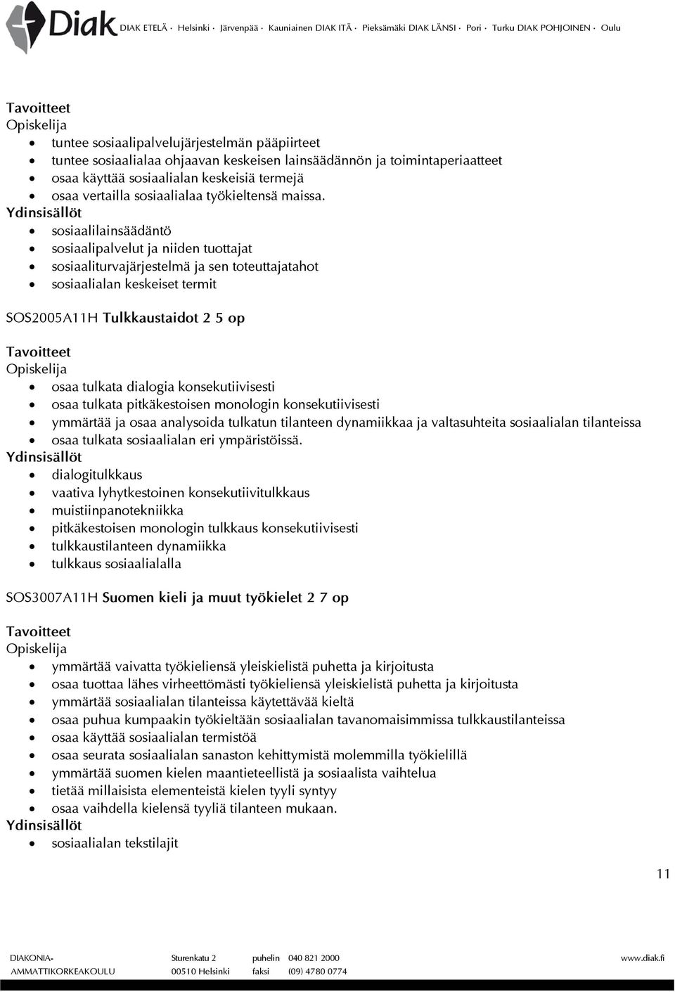 sosiaalilainsäädäntö sosiaalipalvelut ja niiden tuottajat sosiaaliturvajärjestelmä ja sen toteuttajatahot sosiaalialan keskeiset termit SOS2005A11H Tulkkaustaidot 2 5 op osaa tulkata dialogia