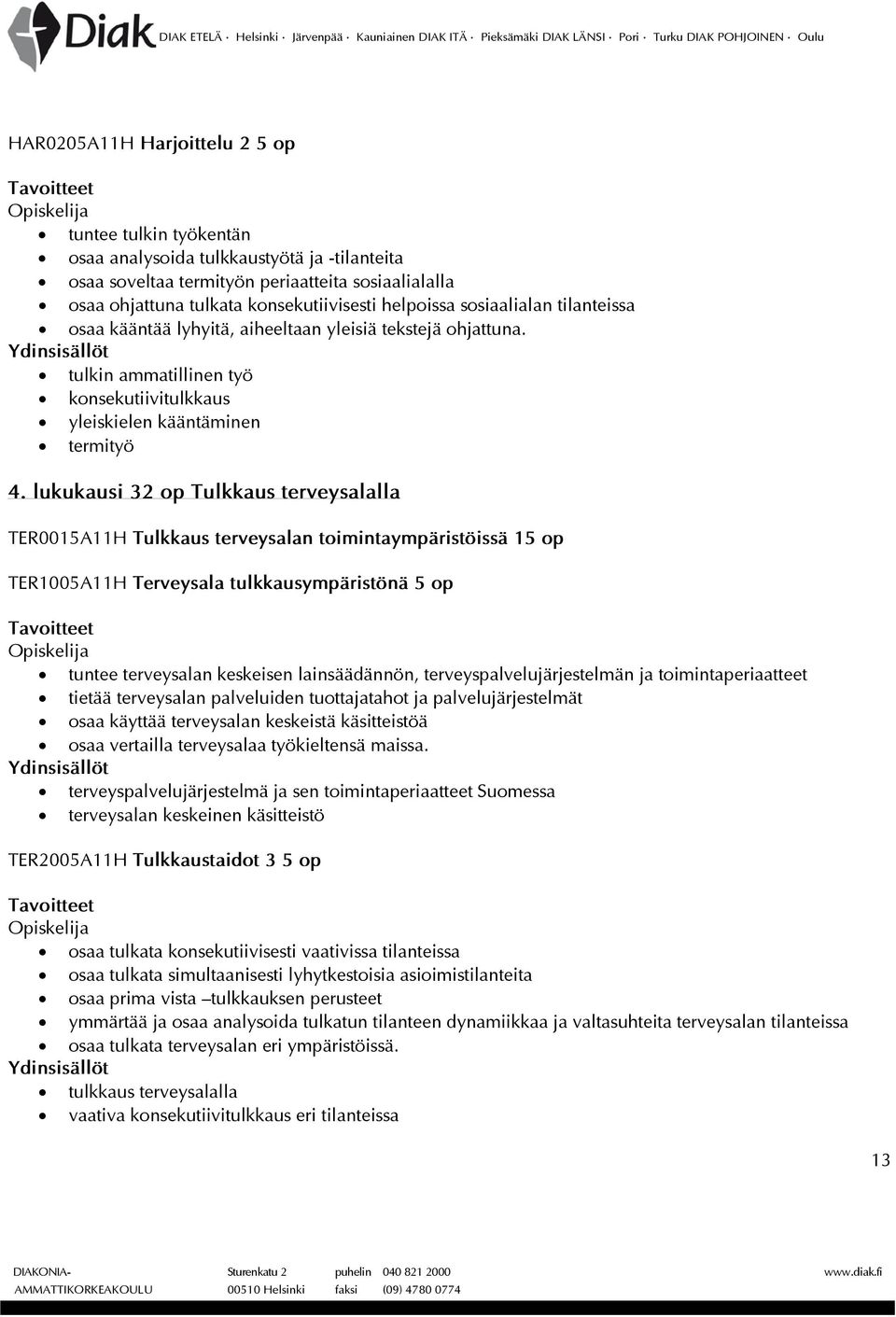 lukukausi 32 op Tulkkaus terveysalalla TER0015A11H Tulkkaus terveysalan toimintaympäristöissä 15 op TER1005A11H Terveysala tulkkausympäristönä 5 op tuntee terveysalan keskeisen lainsäädännön,