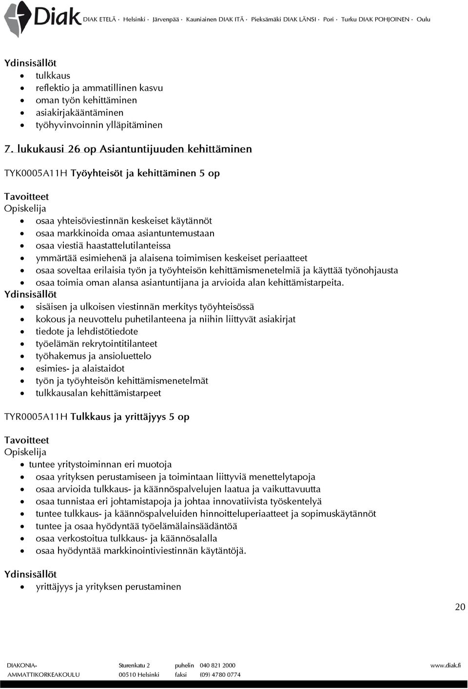 haastattelutilanteissa ymmärtää esimiehenä ja alaisena toimimisen keskeiset periaatteet osaa soveltaa erilaisia työn ja työyhteisön kehittämismenetelmiä ja käyttää työnohjausta osaa toimia oman