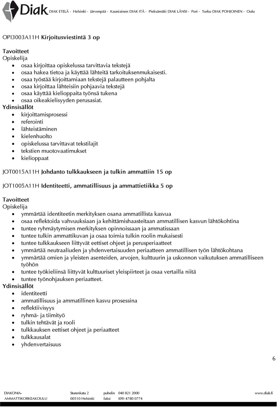 kirjoittamisprosessi referointi lähteistäminen kielenhuolto opiskelussa tarvittavat tekstilajit tekstien muotovaatimukset kielioppaat JOT0015A11H Johdanto tulkkaukseen ja tulkin ammattiin 15 op