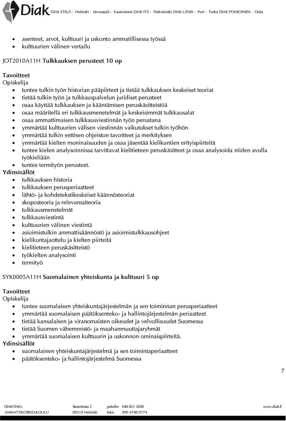 tulkkausalat osaa ammattimaisen tulkkausviestinnän työn perustana ymmärtää kulttuurien välisen viestinnän vaikutukset tulkin työhön ymmärtää tulkin eettisen ohjeiston tavoitteet ja merkityksen