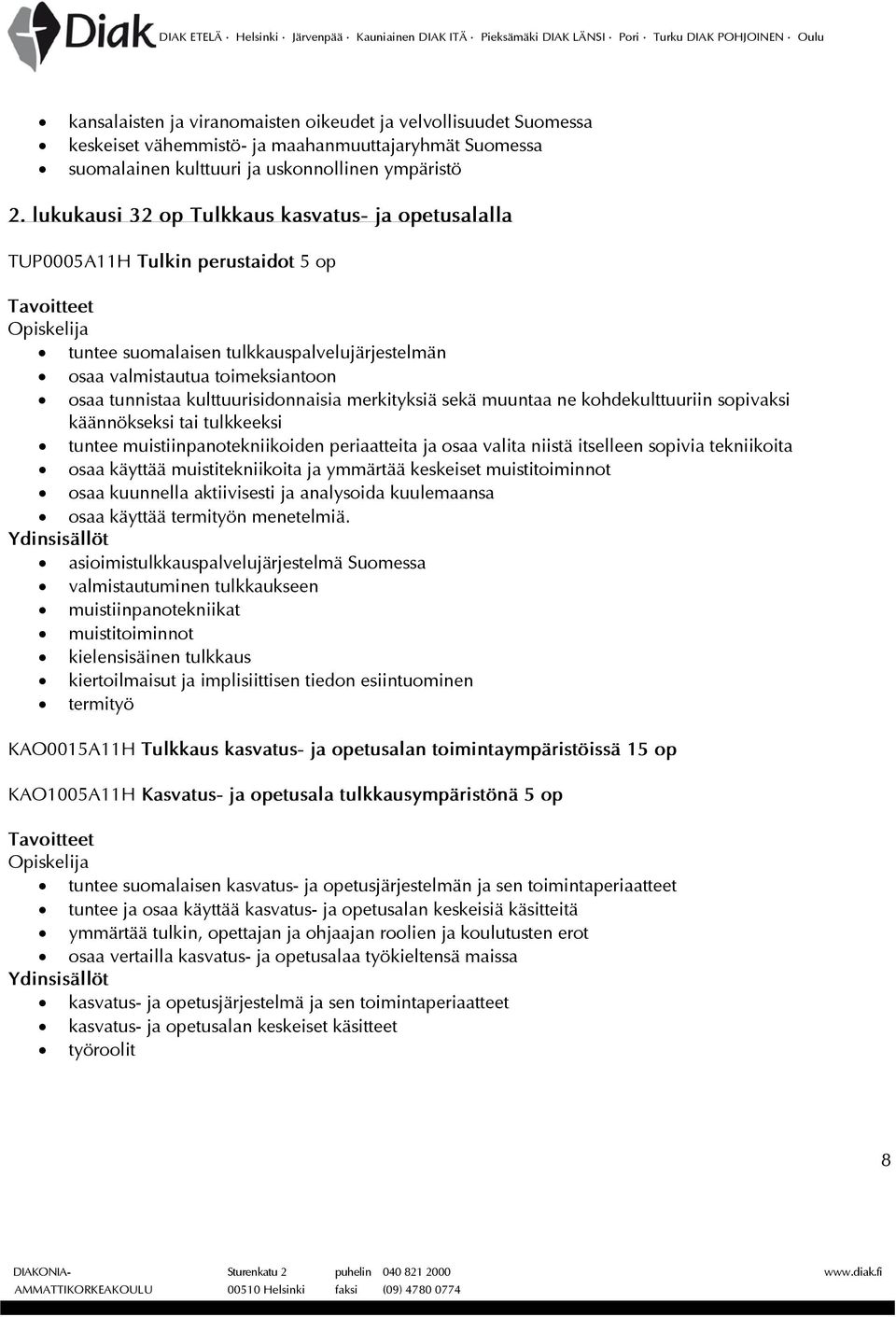 kulttuurisidonnaisia merkityksiä sekä muuntaa ne kohdekulttuuriin sopivaksi käännökseksi tai tulkkeeksi tuntee muistiinpanotekniikoiden periaatteita ja osaa valita niistä itselleen sopivia