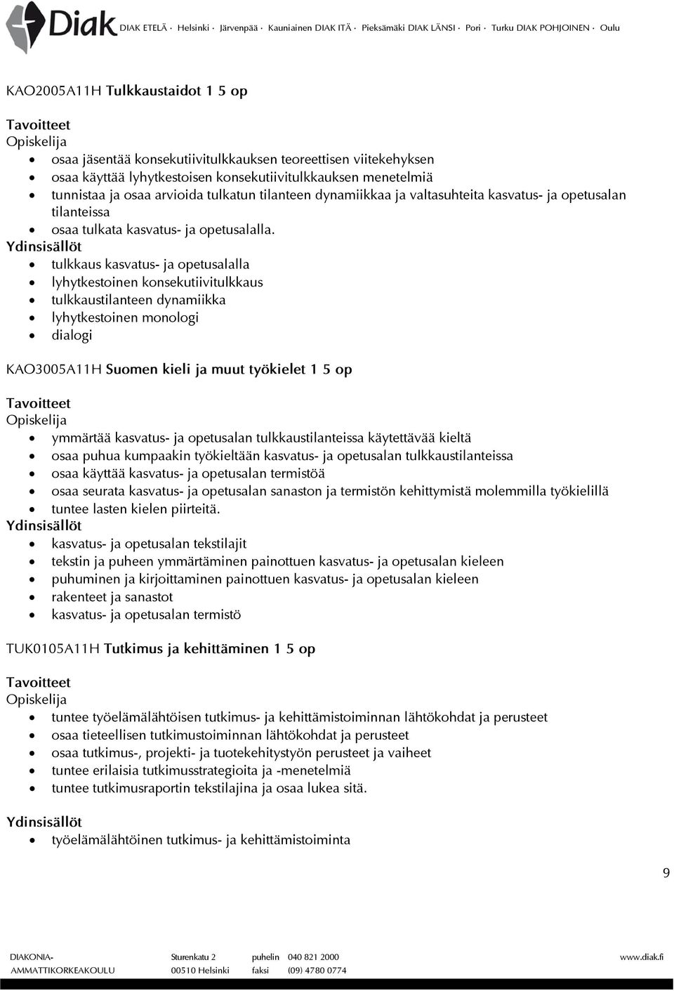 tulkkaus kasvatus- ja opetusalalla lyhytkestoinen konsekutiivitulkkaus tulkkaustilanteen dynamiikka lyhytkestoinen monologi dialogi KAO3005A11H Suomen kieli ja muut työkielet 1 5 op ymmärtää