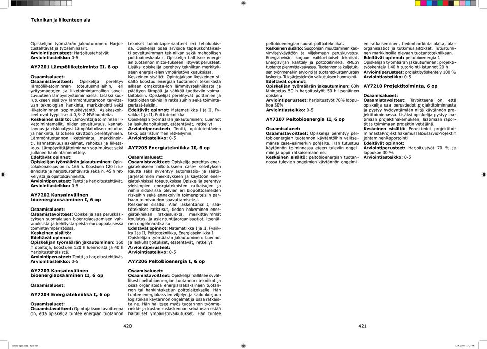 lämpyritystoiminnassa. Lisäksi koulutukseen sisältyy lämmöntuotanoon tarvittavan teknologian hankinta, markkinointi sekä liiketoiminnan sopimuskäytäntö.