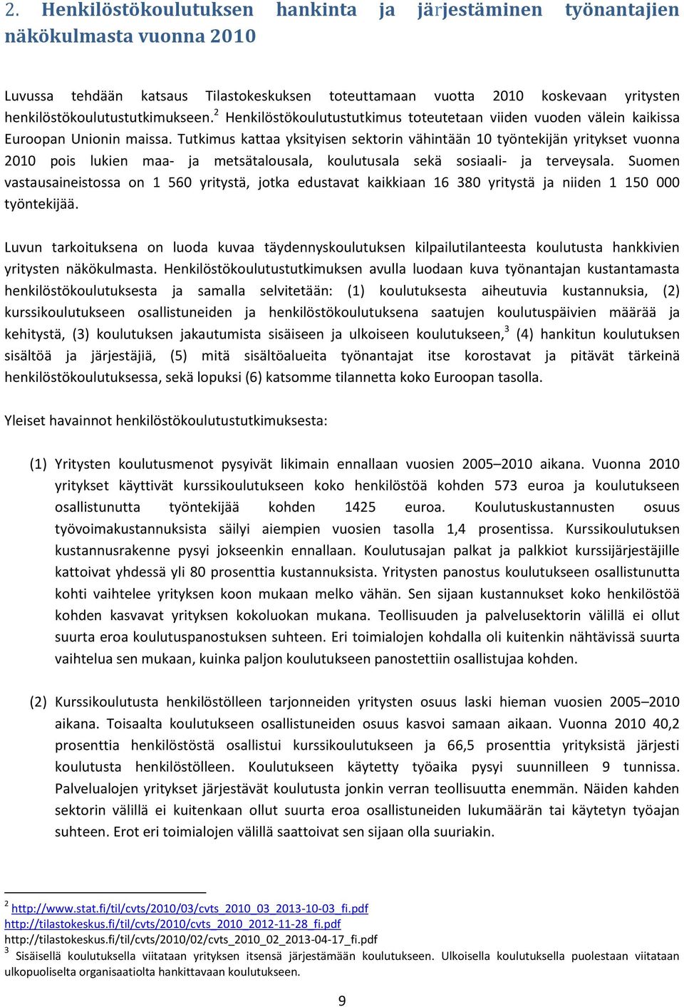 Tutkimus kattaa yksityisen sektorin vähintään 10 työntekijän yritykset vuonna 2010 pois lukien maa- ja metsätalousala, koulutusala sekä sosiaali- ja terveysala.