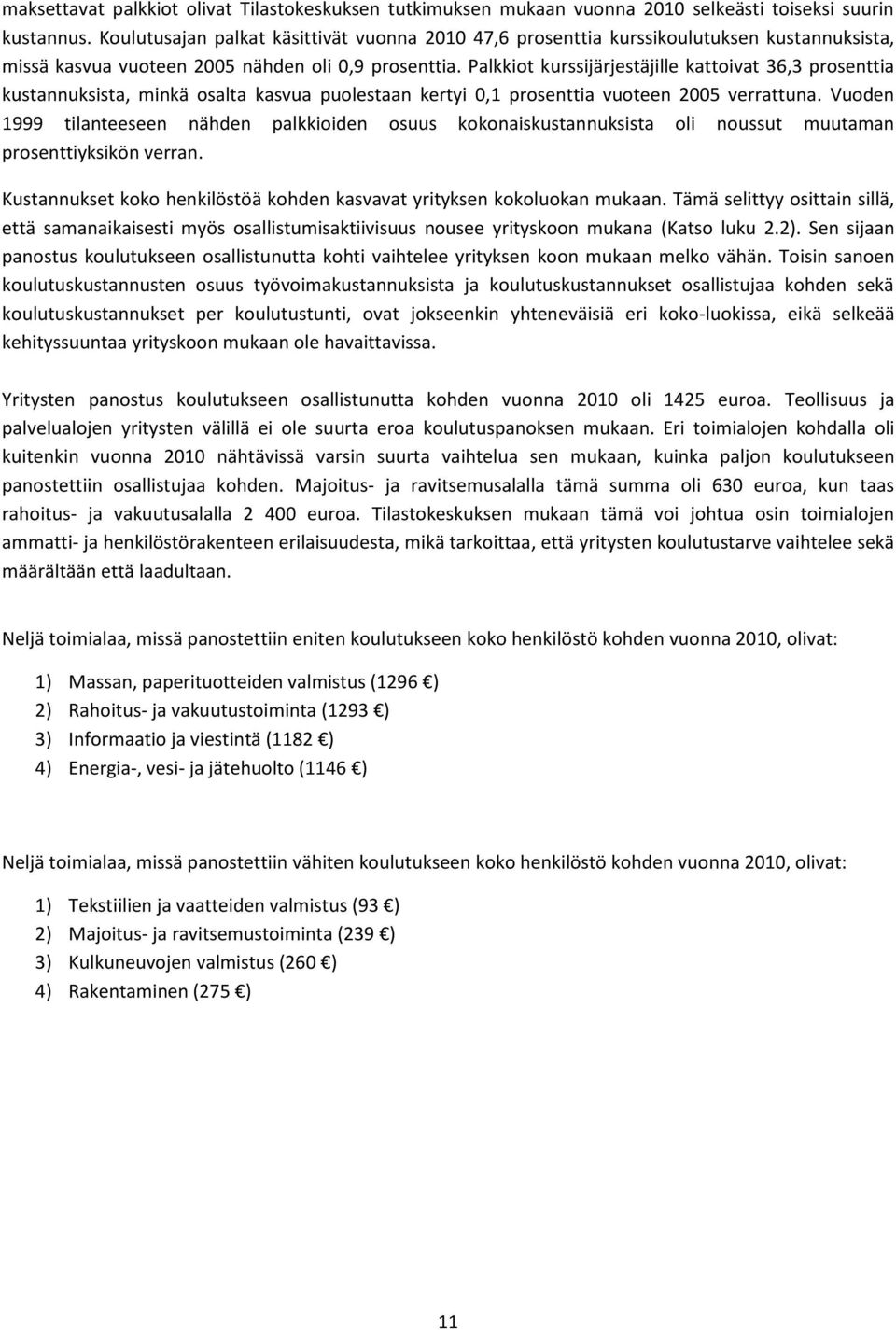 Palkkiot kurssijärjestäjille kattoivat 36,3 prosenttia kustannuksista, minkä osalta kasvua puolestaan kertyi 0,1 prosenttia vuoteen 2005 verrattuna.