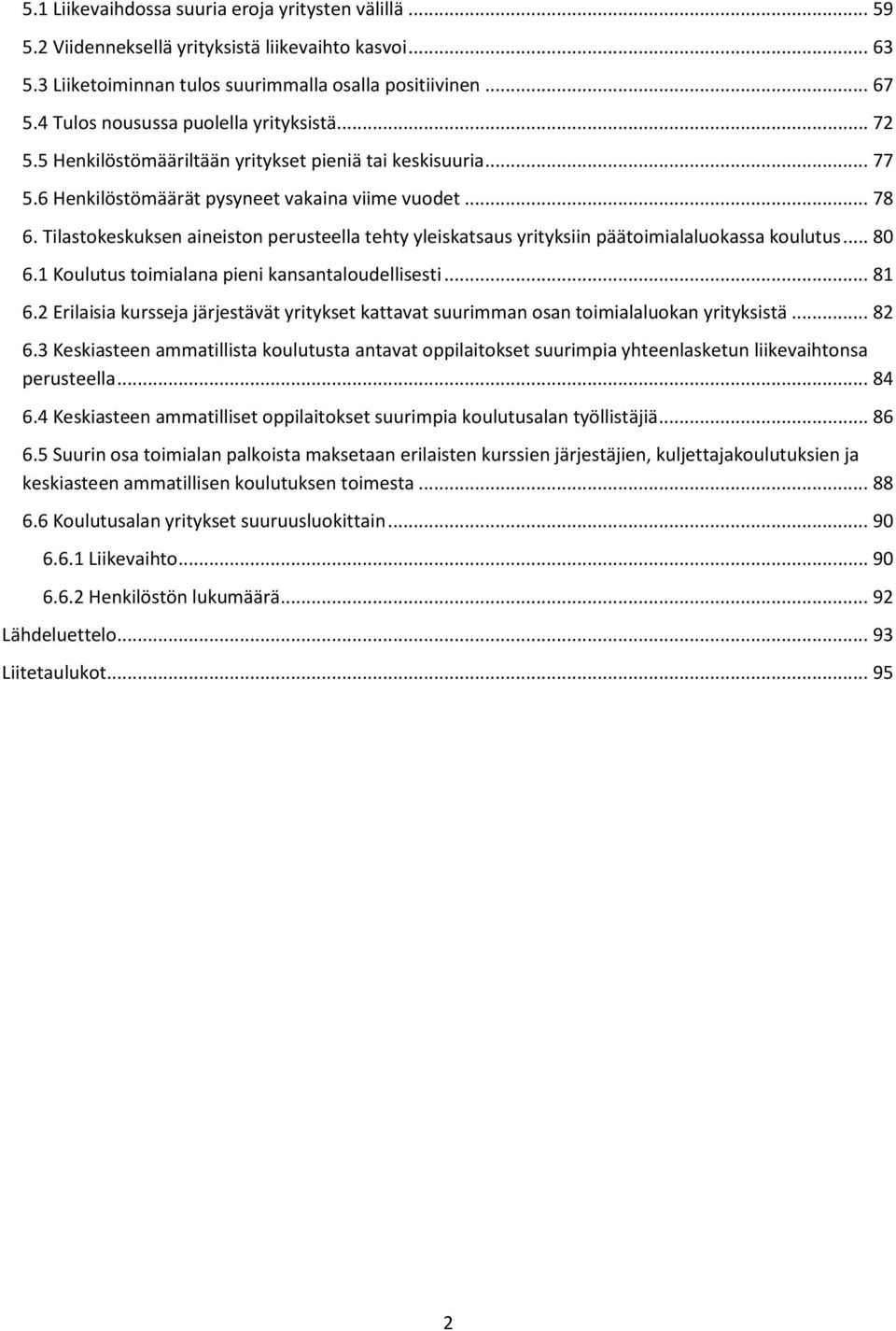 Tilastokeskuksen aineiston perusteella tehty yleiskatsaus yrityksiin päätoimialaluokassa koulutus... 80 6.1 Koulutus toimialana pieni kansantaloudellisesti... 81 6.