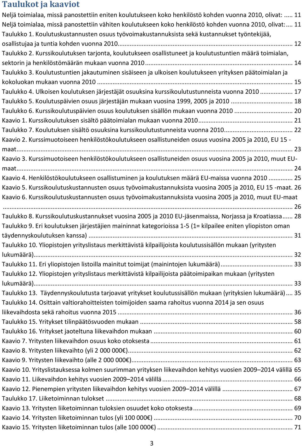 Koulutuskustannusten osuus työvoimakustannuksista sekä kustannukset työntekijää, osallistujaa ja tuntia kohden vuonna 2010... 12 Taulukko 2.