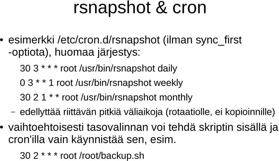 * * 1 root /usr/bin/rsnapshot weekly 30 2 1 * * root /usr/bin/rsnapshot monthly edellyttää riittävän