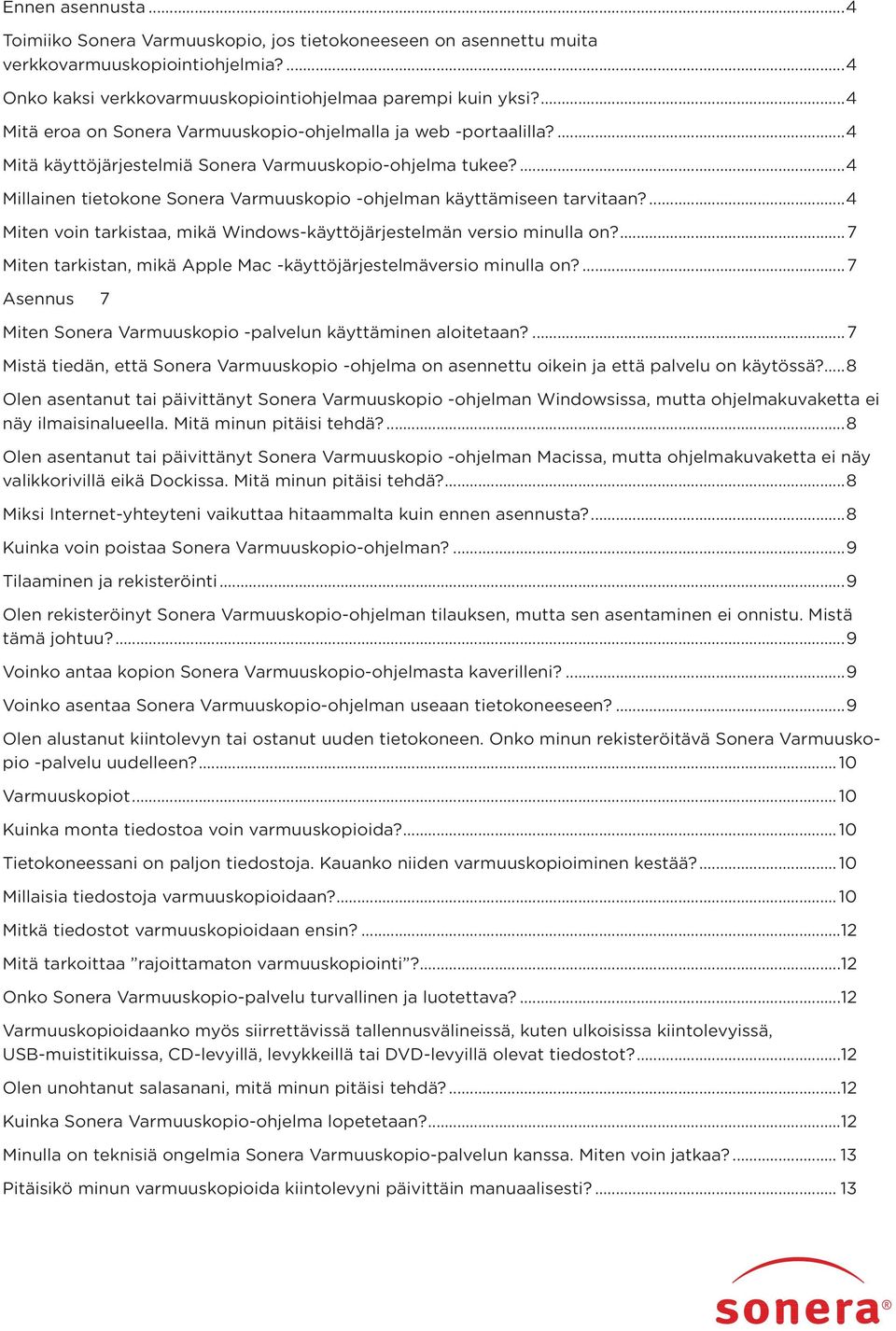 ...4 Millainen tietokone Sonera Varmuuskopio -ohjelman käyttämiseen tarvitaan?...4 Miten voin tarkistaa, mikä Windows-käyttöjärjestelmän versio minulla on?