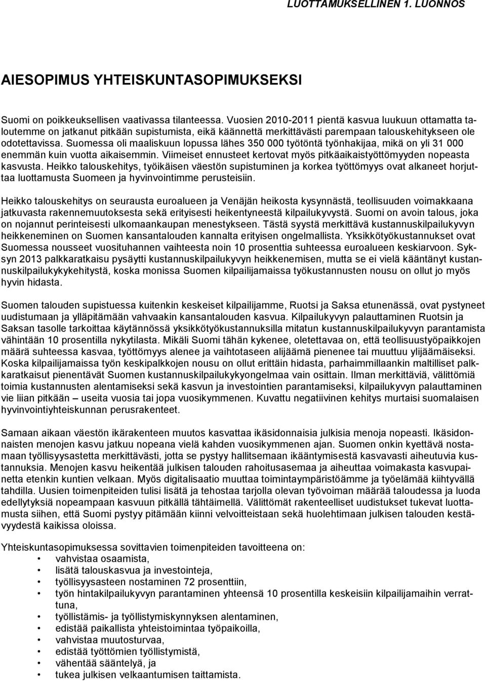 Suomessa oli maaliskuun lopussa lähes 350 000 työtöntä työnhakijaa, mikä on yli 31 000 enemmän kuin vuotta aikaisemmin. Viimeiset ennusteet kertovat myös pitkäaikaistyöttömyyden nopeasta kasvusta.