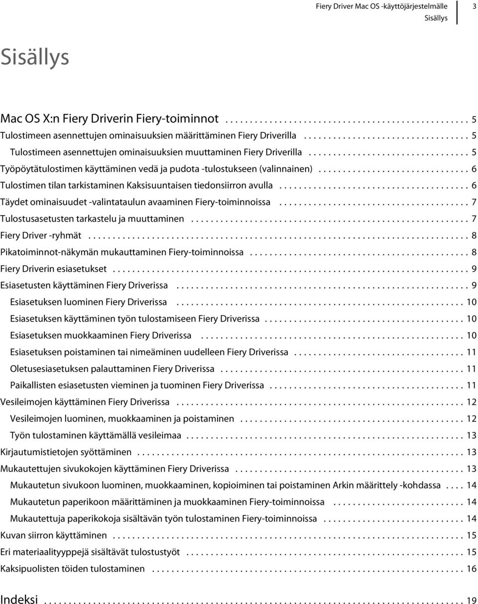 ..6 Täydet ominaisuudet -valintataulun avaaminen Fiery-toiminnoissa...7 Tulostusasetusten tarkastelu ja muuttaminen...7 Fiery Driver -ryhmät...8 Pikatoiminnot-näkymän mukauttaminen Fiery-toiminnoissa.