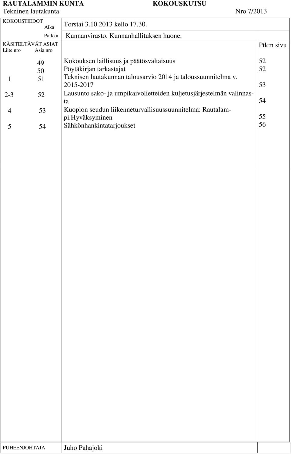 49 Kokouksen laillisuus ja päätösvaltaisuus 50 Pöytäkirjan tarkastajat 1 Teknisen 51 lauta Teknisen lautakunnan talousarvio 2014 ja taloussuunnitelma