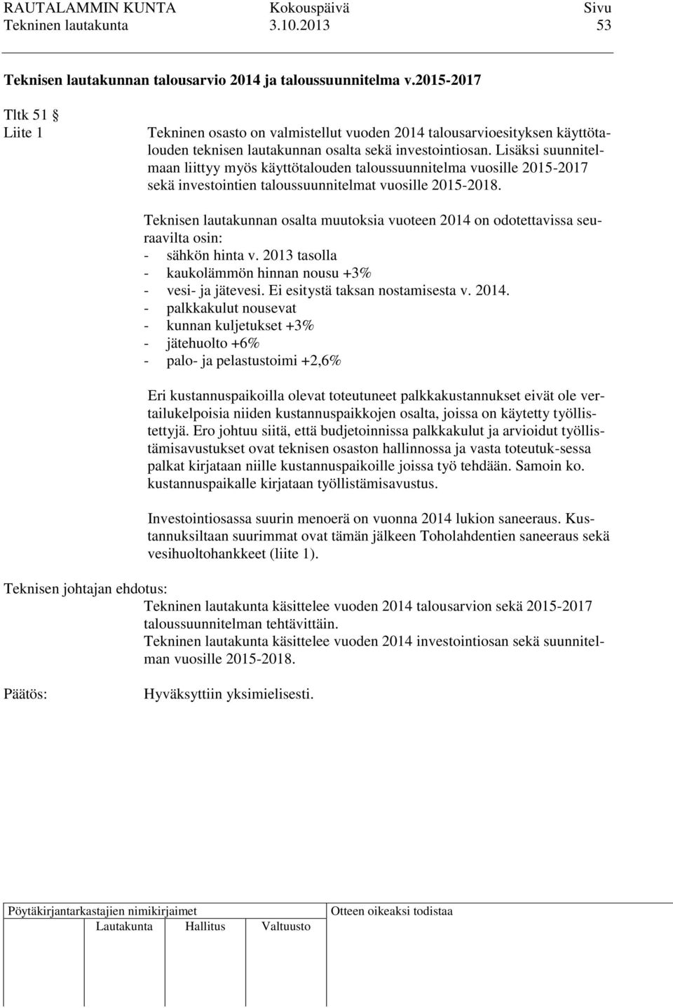 Lisäksi suunnitelmaan liittyy myös käyttötalouden taloussuunnitelma vuosille 2015-2017 sekä investointien taloussuunnitelmat vuosille 2015-2018.