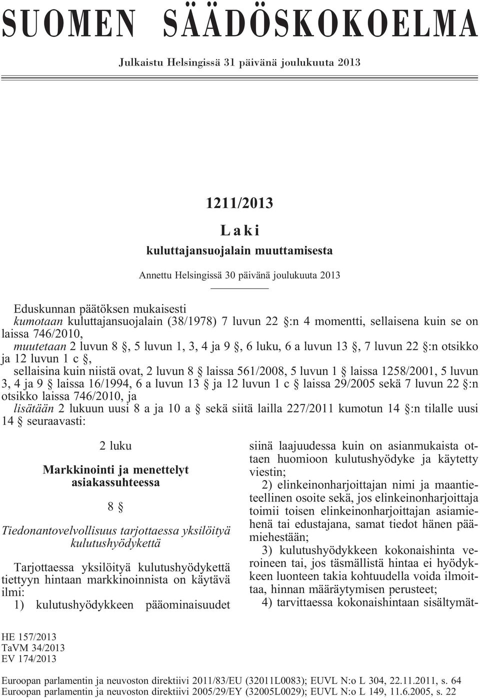 luvun 1c, sellaisina kuin niistä ovat, 2 luvun 8 laissa 561/2008, 5 luvun 1 laissa 1258/2001, 5 luvun 3, 4 ja 9 laissa 16/1994, 6 a luvun 13 ja 12 luvun 1c laissa 29/2005 sekä 7 luvun 22 :n otsikko