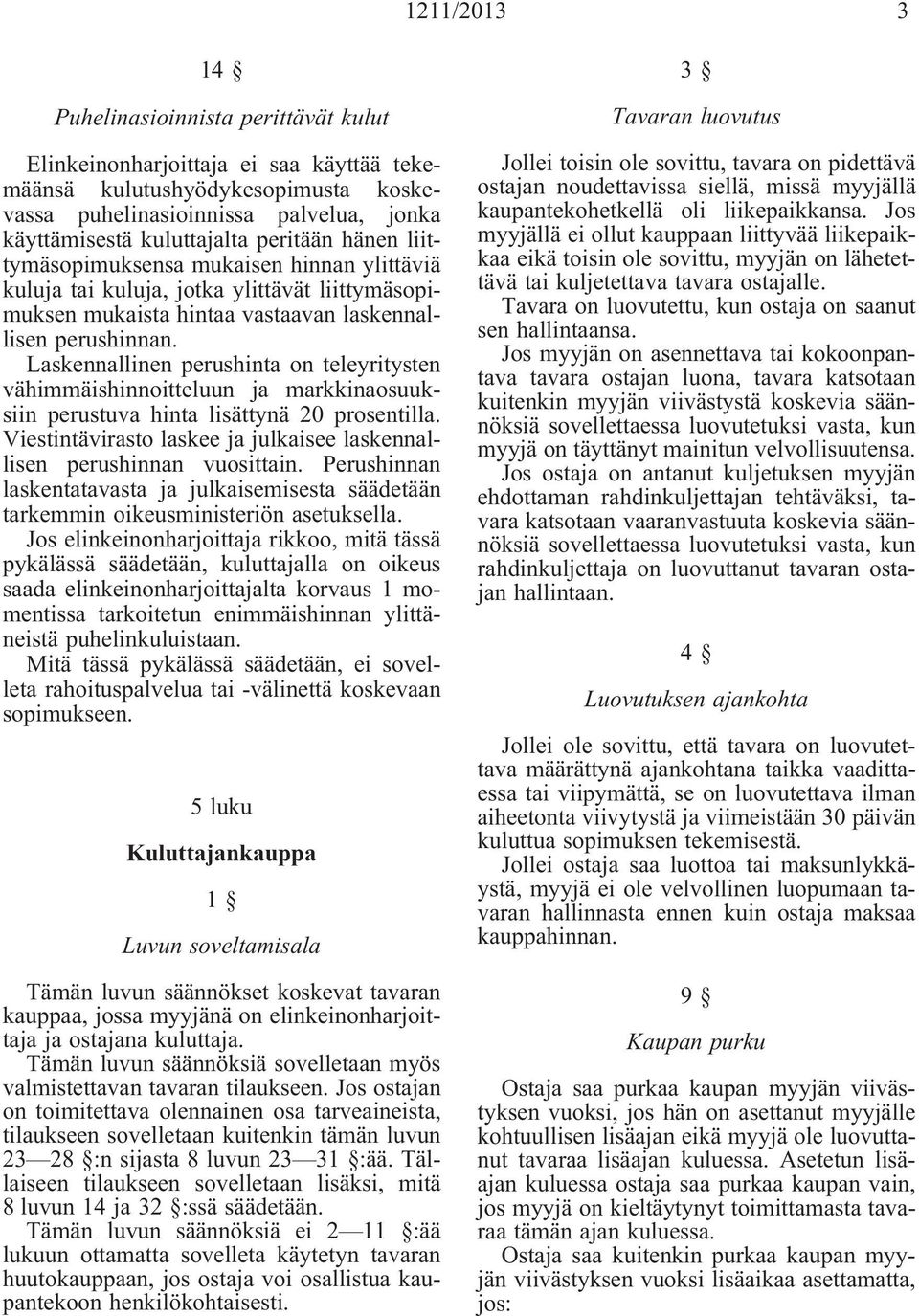 Laskennallinen perushinta on teleyritysten vähimmäishinnoitteluun ja markkinaosuuksiin perustuva hinta lisättynä 20 prosentilla.