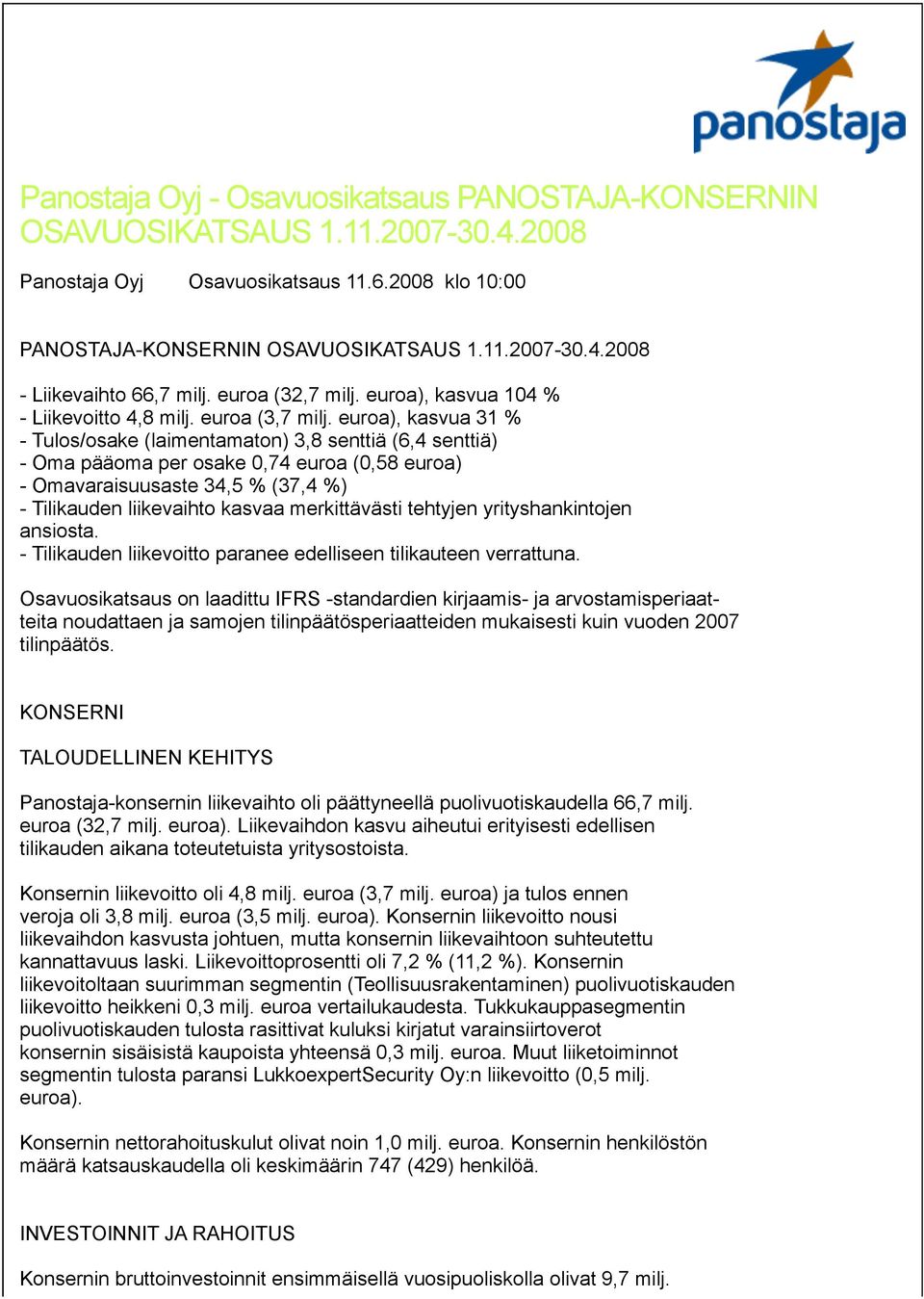 euroa), kasvua 31 % - Tulos/osake (laimentamaton) 3,8 senttiä (6,4 senttiä) - Oma pääoma per osake 0,74 euroa (0,58 euroa) - Omavaraisuusaste 34,5 % (37,4 %) - Tilikauden liikevaihto kasvaa