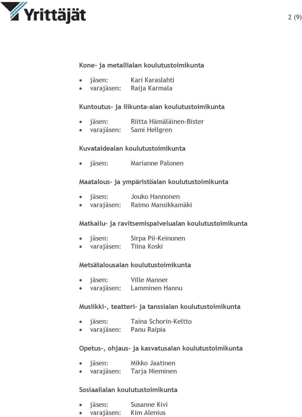 koulutustoimikunta jäsen: Sirpa Pii-Keinonen varajäsen: Tiina Koski Metsätalousalan koulutustoimikunta jäsen: Ville Manner varajäsen: Lamminen Hannu Musiikki-, teatteri- ja tanssialan
