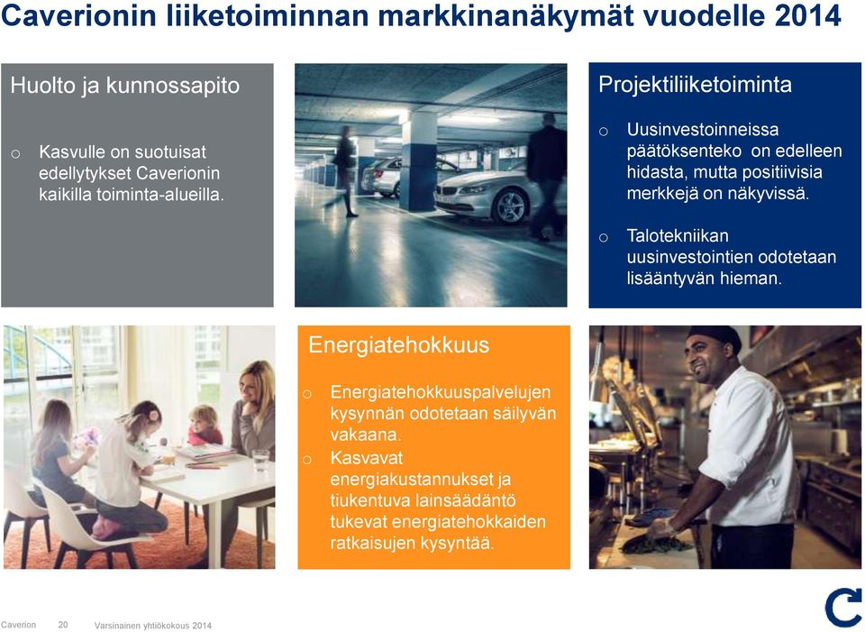 o Uusinvestoinneissa päätöksenteko on edelleen hidasta, mutta positiivisia merkkejä on näkyvissä.