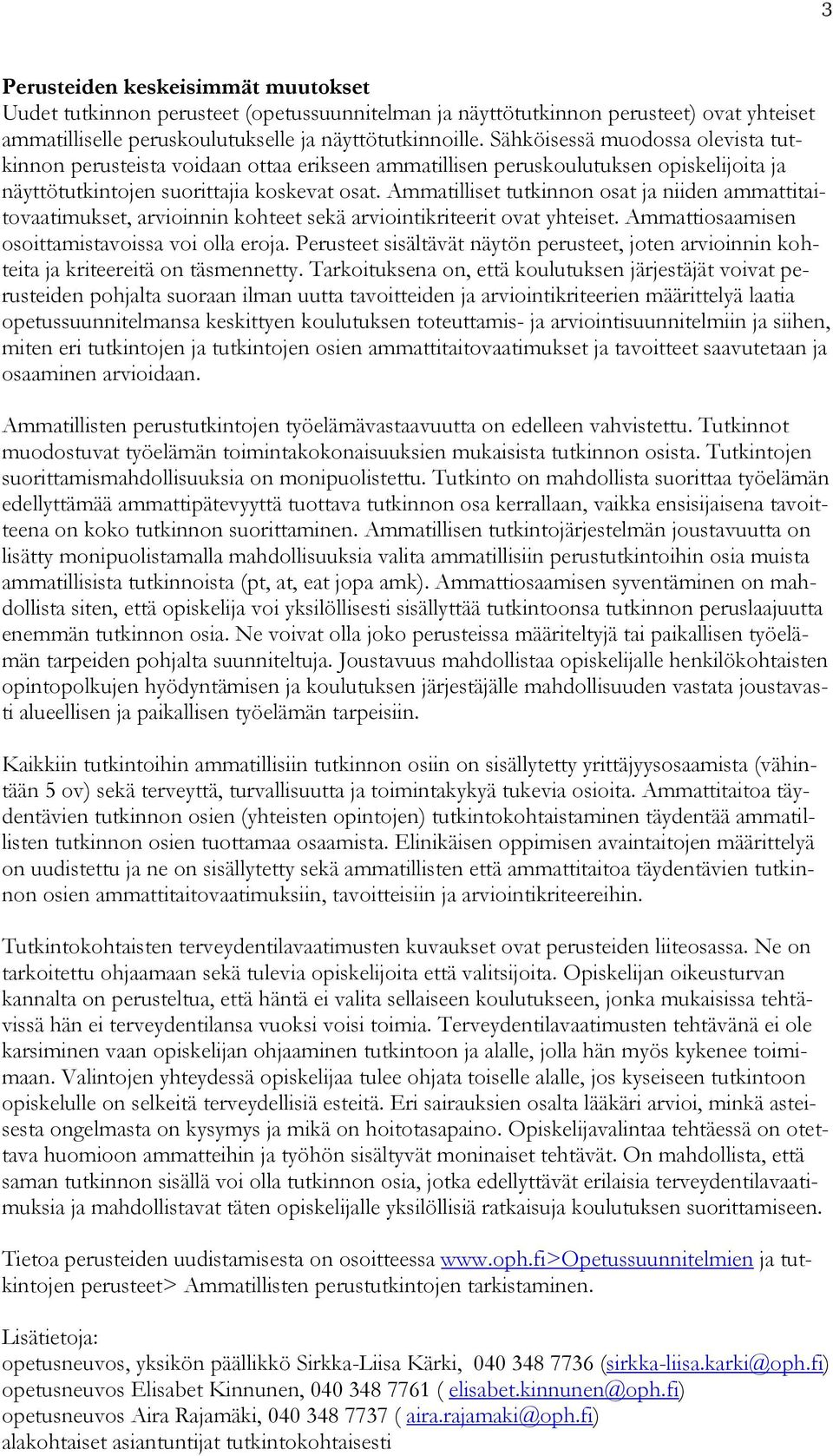 Ammatilliset tutkinnon osat ja niiden ammattitaitovaatimukset, arvioinnin kohteet sekä arviointikriteerit ovat yhteiset. Ammattiosaamisen osoittamistavoissa voi olla eroja.