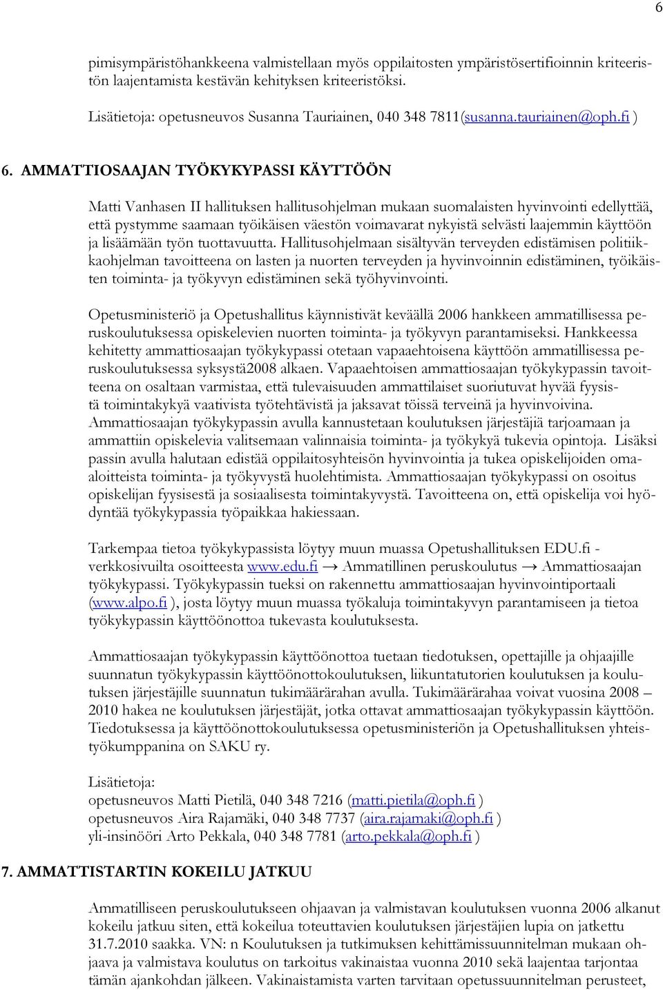 AMMATTIOSAAJAN TYÖKYKYPASSI KÄYTTÖÖN Matti Vanhasen II hallituksen hallitusohjelman mukaan suomalaisten hyvinvointi edellyttää, että pystymme saamaan työikäisen väestön voimavarat nykyistä selvästi