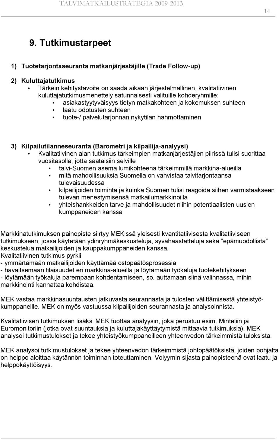 hahmottaminen 3) Kilpailutilanneseuranta (Barometri ja kilpailija-analyysi) Kvalitatiivinen alan tutkimus tärkeimpien matkanjärjestäjien piirissä tulisi suorittaa vuositasolla, jotta saataisiin