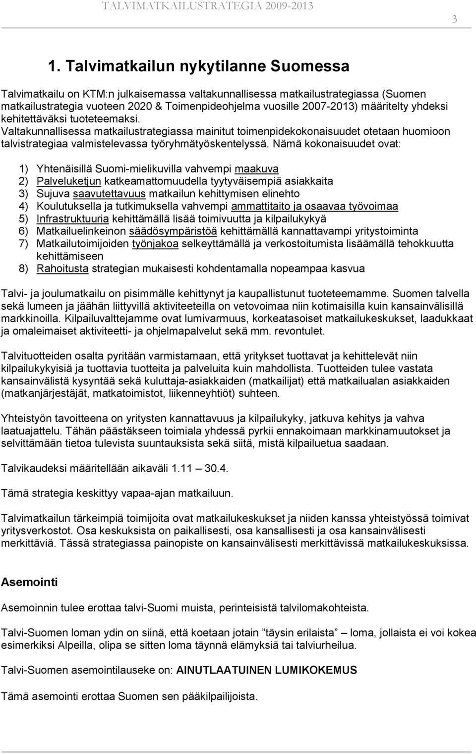 Nämä kokonaisuudet ovat: 1) Yhtenäisillä Suomi-mielikuvilla vahvempi maakuva 2) Palveluketjun katkeamattomuudella tyytyväisempiä asiakkaita 3) Sujuva saavutettavuus matkailun kehittymisen elinehto 4)