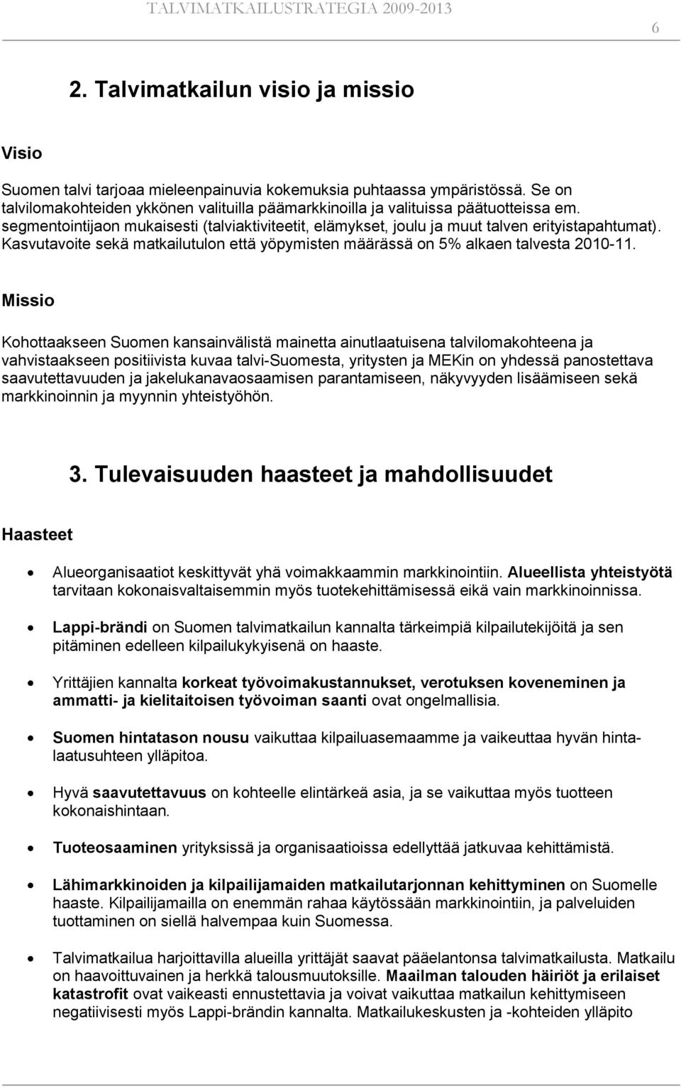 Kasvutavoite sekä matkailutulon että yöpymisten määrässä on 5% alkaen talvesta 2010-11.