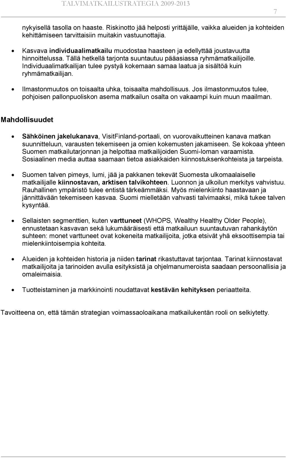 Individuaalimatkailijan tulee pystyä kokemaan samaa laatua ja sisältöä kuin ryhmämatkailijan. Ilmastonmuutos on toisaalta uhka, toisaalta mahdollisuus.