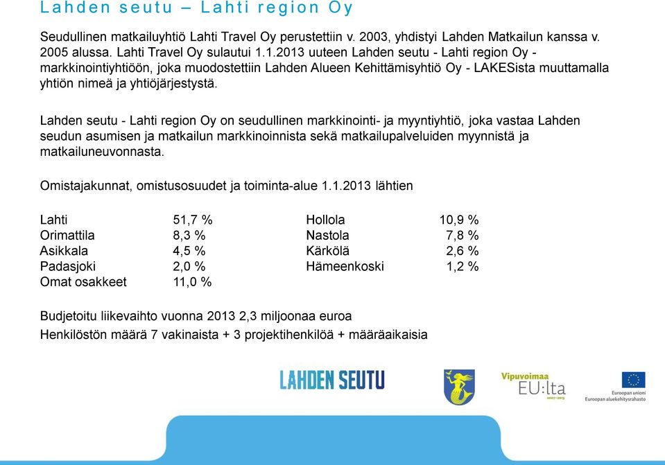 Lahden seutu - Lahti region Oy on seudullinen markkinointi- ja myyntiyhtiö, joka vastaa Lahden seudun asumisen ja matkailun markkinoinnista sekä matkailupalveluiden myynnistä ja matkailuneuvonnasta.