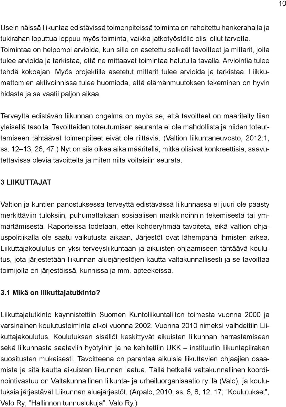 Myös projektille asetetut mittarit tulee arvioida ja tarkistaa. Liikkumattomien aktivoinnissa tulee huomioda, että elämänmuutoksen tekeminen on hyvin hidasta ja se vaatii paljon aikaa.