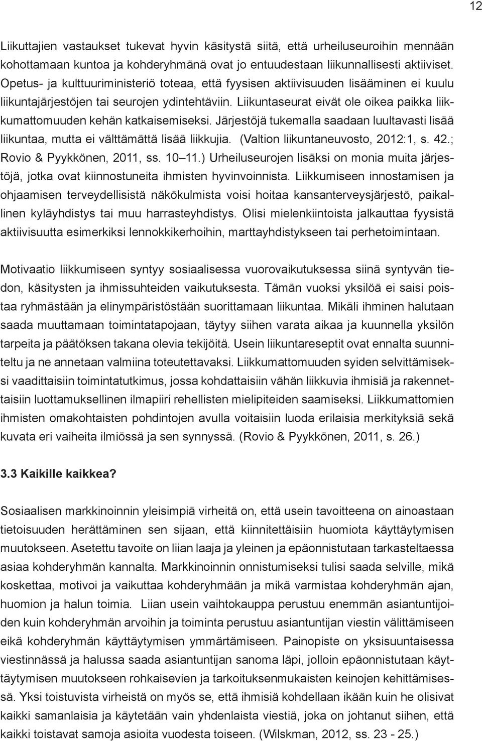 Liikuntaseurat eivät ole oikea paikka liikkumattomuuden kehän katkaisemiseksi. Järjestöjä tukemalla saadaan luultavasti lisää liikuntaa, mutta ei välttämättä lisää liikkujia.