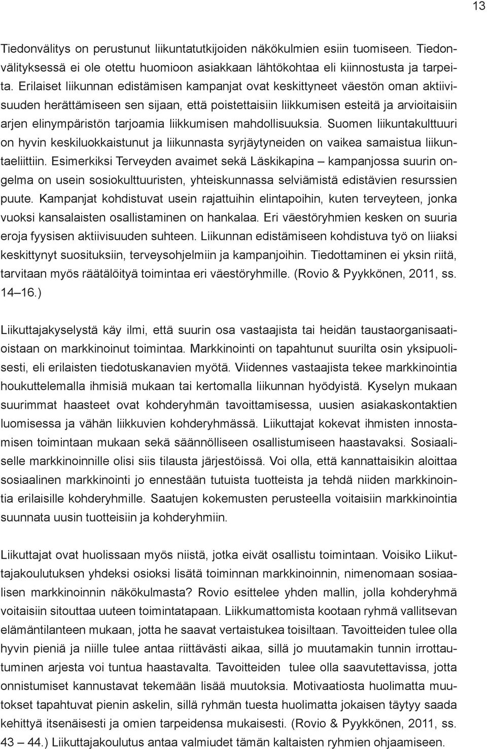 tarjoamia liikkumisen mahdollisuuksia. Suomen liikuntakulttuuri on hyvin keskiluokkaistunut ja liikunnasta syrjäytyneiden on vaikea samaistua liikuntaeliittiin.