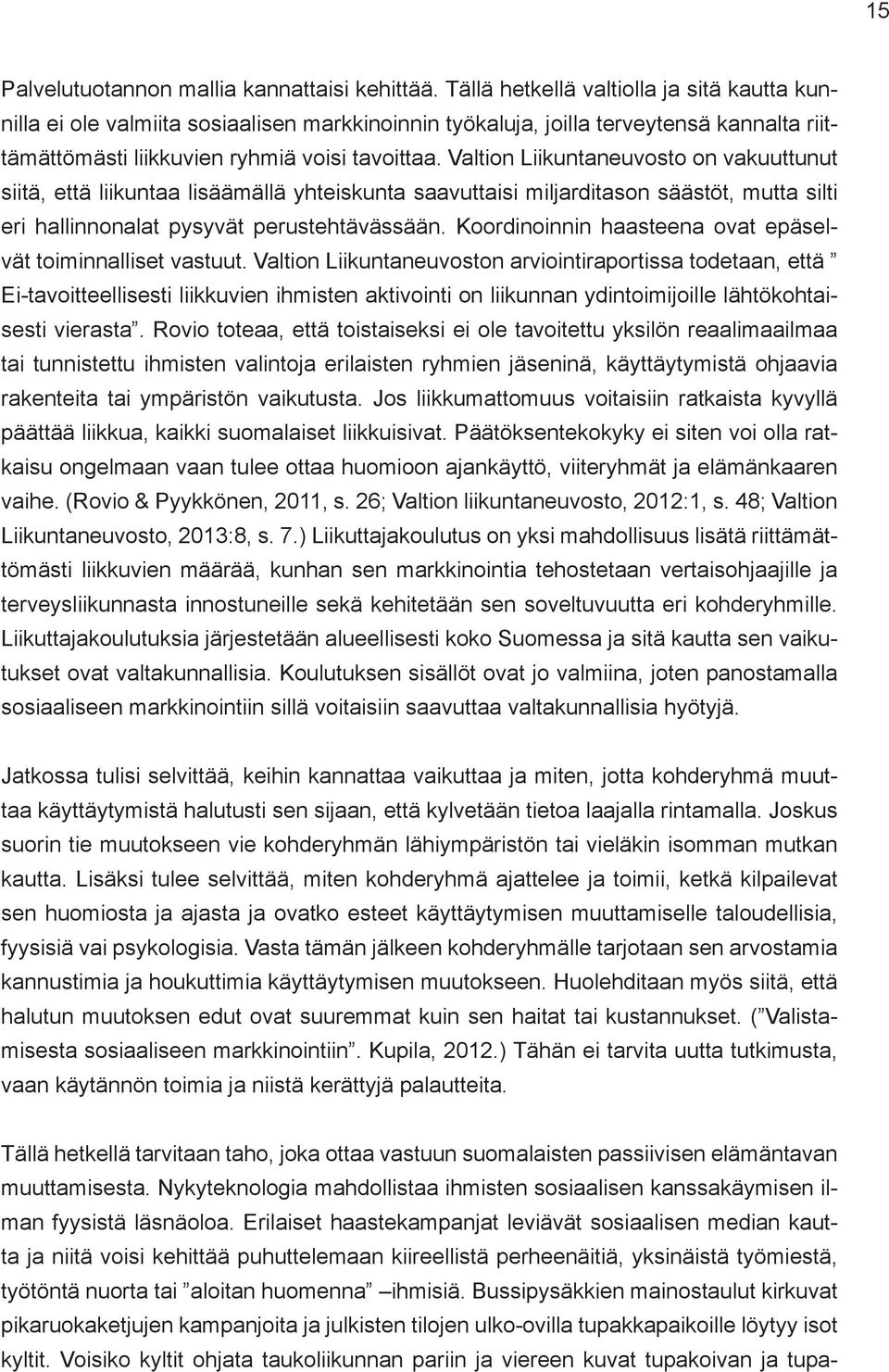 Valtion Liikuntaneuvosto on vakuuttunut siitä, että liikuntaa lisäämällä yhteiskunta saavuttaisi miljarditason säästöt, mutta silti eri hallinnonalat pysyvät perustehtävässään.