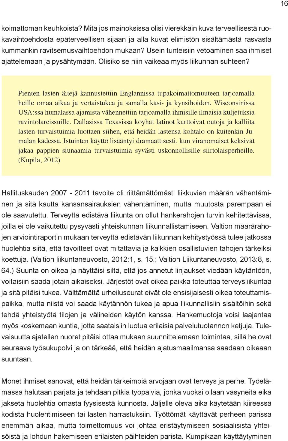 Usein tunteisiin vetoaminen saa ihmiset ajattelemaan ja pysähtymään. Olisiko se niin vaikeaa myös liikunnan suhteen?