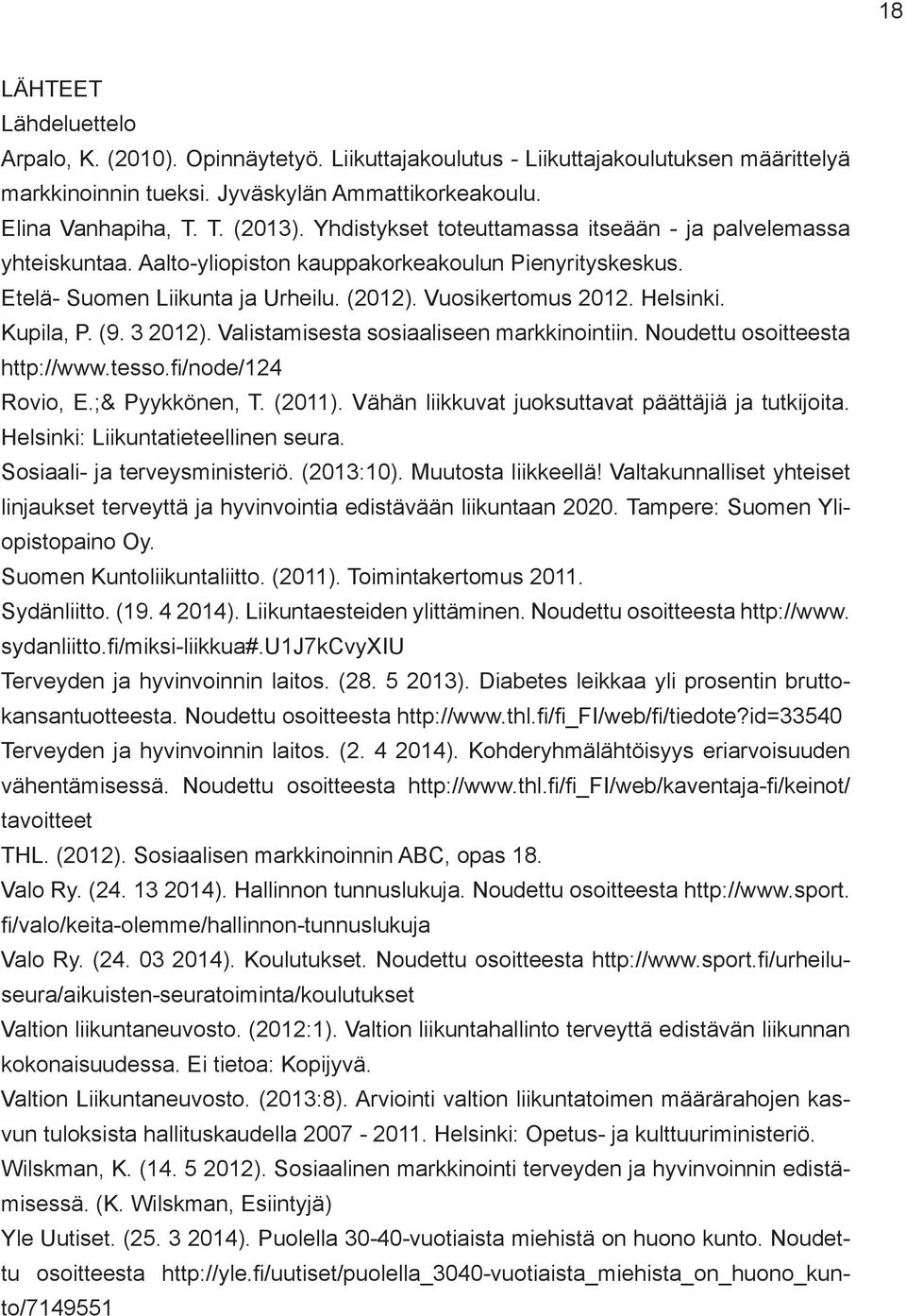 Kupila, P. (9. 3 2012). Valistamisesta sosiaaliseen markkinointiin. Noudettu osoitteesta http://www.tesso.fi/node/124 Rovio, E.;& Pyykkönen, T. (2011).