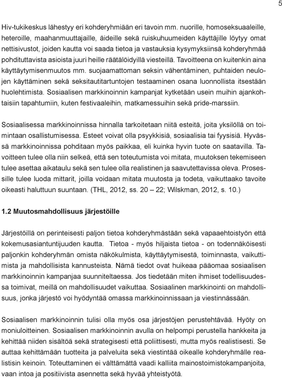 kohderyhmää pohdituttavista asioista juuri heille räätälöidyillä viesteillä. Tavoitteena on kuitenkin aina käyttäytymisenmuutos mm.