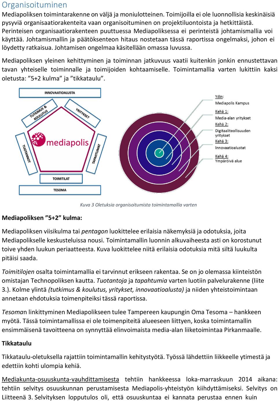 Perinteisen organisaatiorakenteen puuttuessa Mediapoliksessa ei perinteistä johtamismallia voi käyttää.