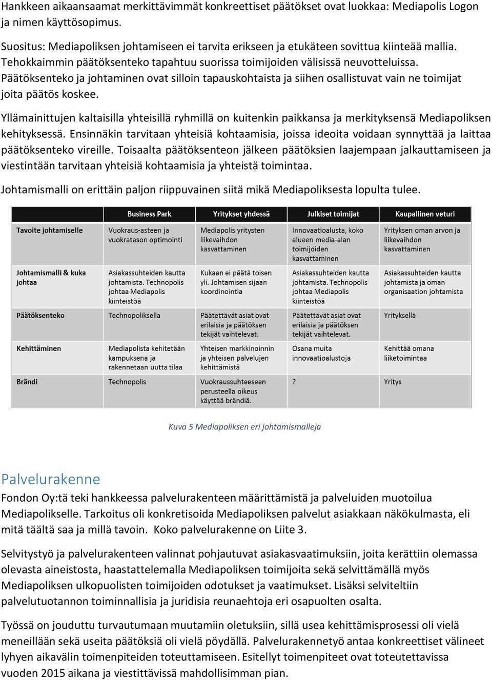 Päätöksenteko ja johtaminen ovat silloin tapauskohtaista ja siihen osallistuvat vain ne toimijat joita päätös koskee.