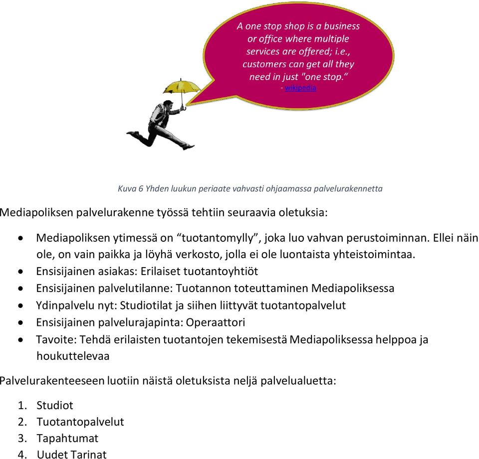 Ensisijainen asiakas: Erilaiset tuotantoyhtiöt Ensisijainen palvelutilanne: Tuotannon toteuttaminen Mediapoliksessa Ydinpalvelu nyt: Studiotilat ja siihen liittyvät tuotantopalvelut
