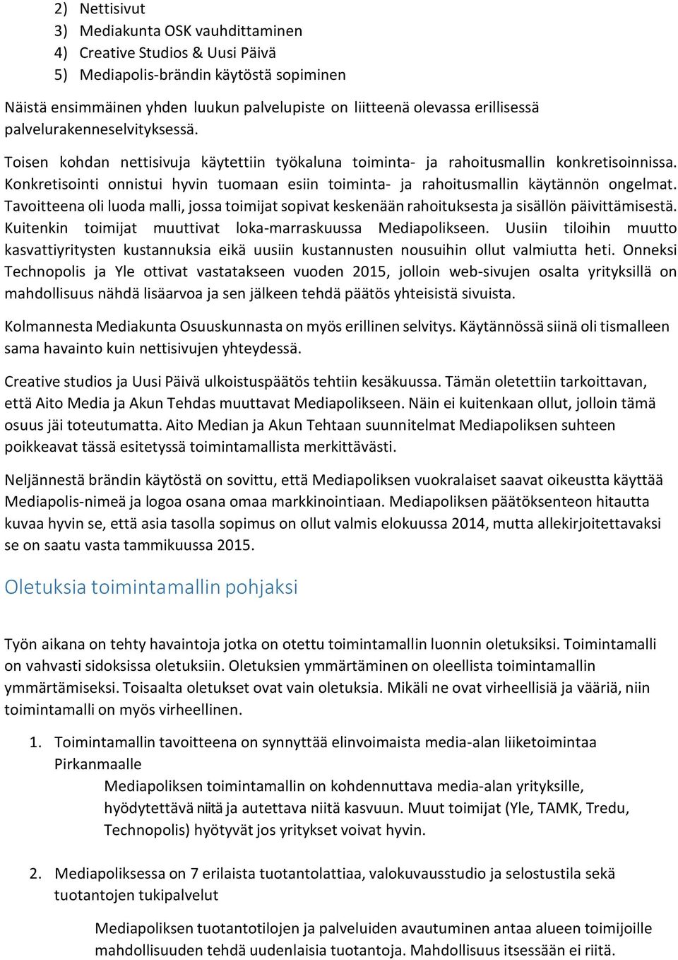 Konkretisointi onnistui hyvin tuomaan esiin toiminta- ja rahoitusmallin käytännön ongelmat. Tavoitteena oli luoda malli, jossa toimijat sopivat keskenään rahoituksesta ja sisällön päivittämisestä.