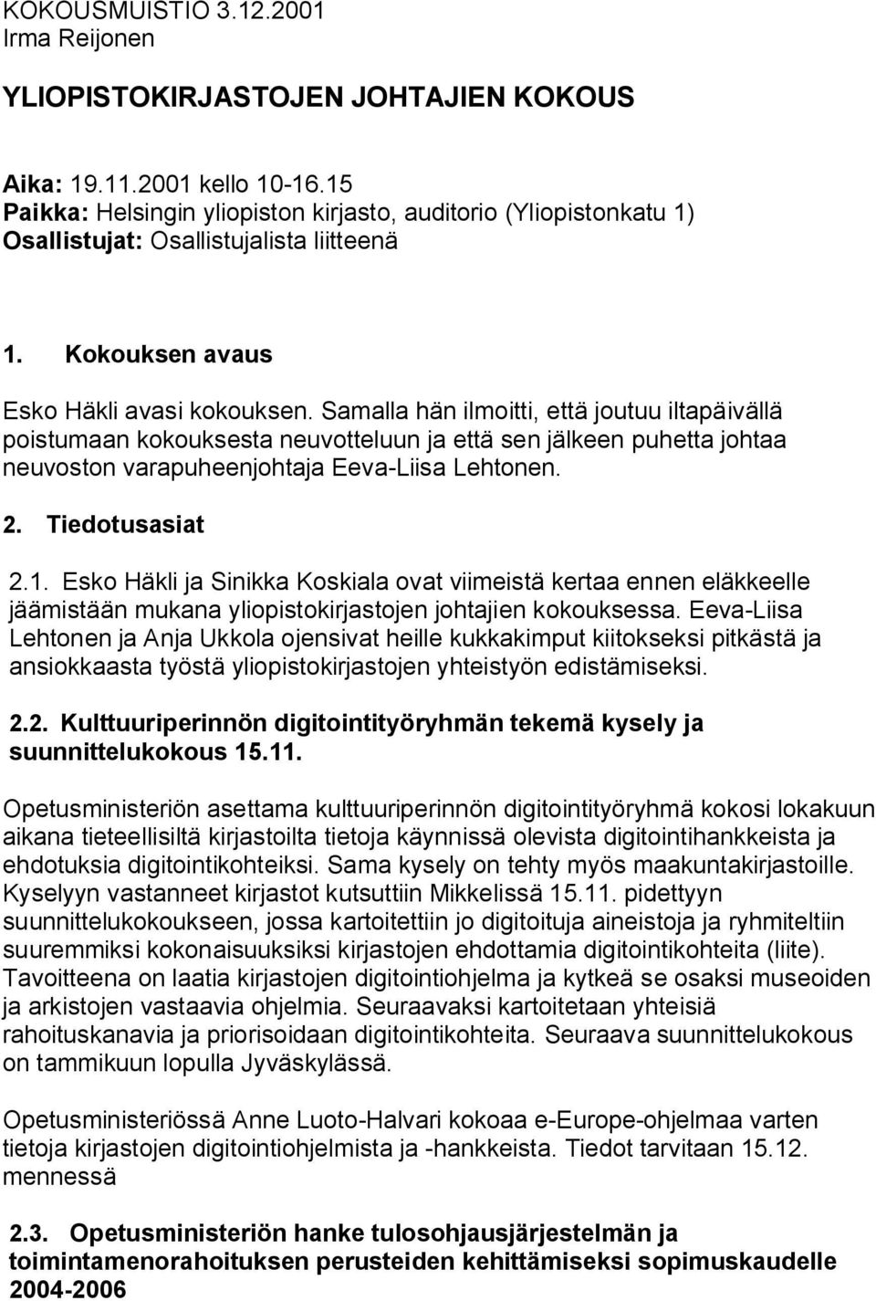 Samalla hän ilmoitti, että joutuu iltapäivällä poistumaan kokouksesta neuvotteluun ja että sen jälkeen puhetta johtaa neuvoston varapuheenjohtaja Eeva-Liisa Lehtonen. 2. Tiedotusasiat 2.1.