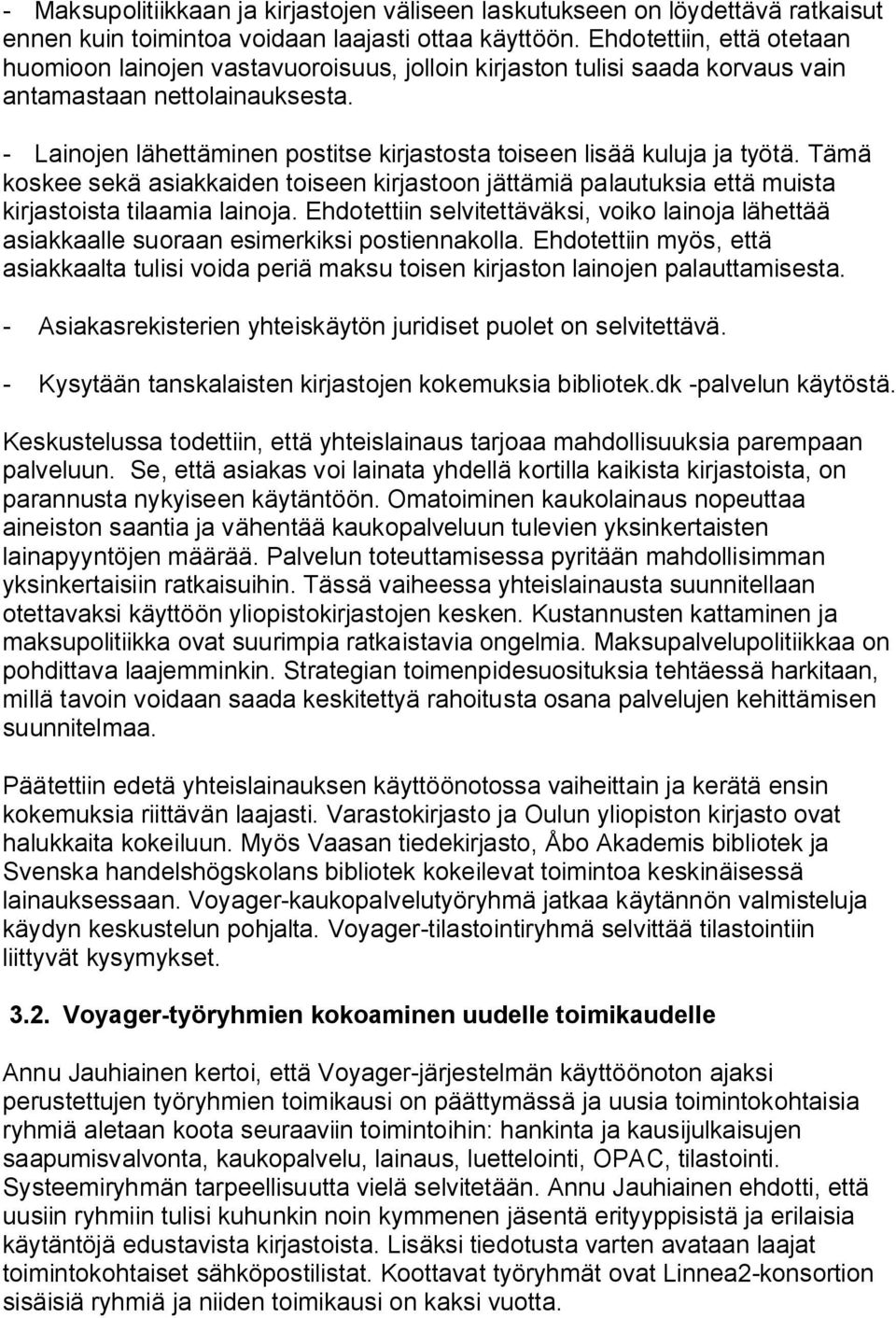 - Lainojen lähettäminen postitse kirjastosta toiseen lisää kuluja ja työtä. Tämä koskee sekä asiakkaiden toiseen kirjastoon jättämiä palautuksia että muista kirjastoista tilaamia lainoja.