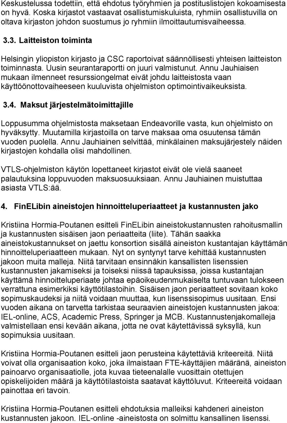 3. Laitteiston toiminta Helsingin yliopiston kirjasto ja CSC raportoivat säännöllisesti yhteisen laitteiston toiminnasta. Uusin seurantaraportti on juuri valmistunut.