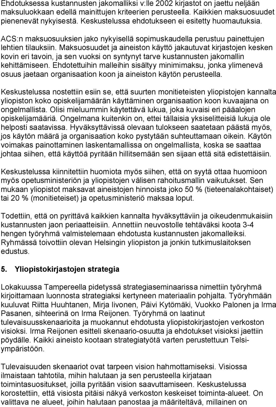 Maksuosuudet ja aineiston käyttö jakautuvat kirjastojen kesken kovin eri tavoin, ja sen vuoksi on syntynyt tarve kustannusten jakomallin kehittämiseen.